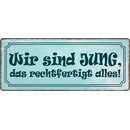 Schild Spruch "Wir sind jung, das rechtfertigt...