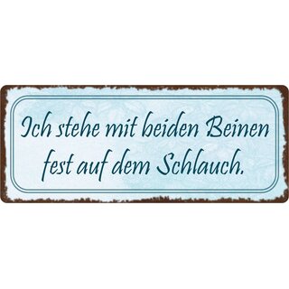 Schild Spruch "Ich stehe mit beiden Beinen fest auf dem Schlauch." 27 x 10 cm Blechschild