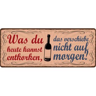 Schild Spruch "Was du heute kannst entkorken, verschiebe nicht auf morgen" 27 x 10 cm Blechschild