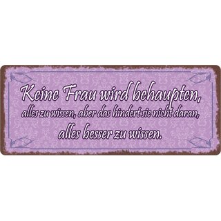 Schild Spruch "Keine Frau wird behaupten alles besser zu wissen" 27 x 10 cm Blechschild