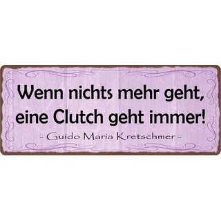 Schild Spruch "Wenn nichts mehr geht, eine Clutch geht immer" 27 x 10 cm Blechschild