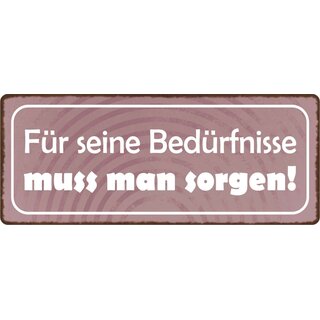 Schild Spruch "Für seine Bedürfnisse muss man sorgen" 27 x 10 cm Blechschild