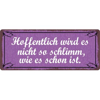 Schild Spruch "Hoffentlich nicht so schlimm wie es schon ist" 27 x 10 cm Blechschild