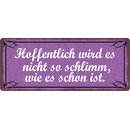 Schild Spruch "Hoffentlich nicht so schlimm wie es...