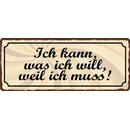 Schild Spruch "Ich kann was ich will weil ich...