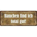 Schild Spruch "Rauchen find ich total gut!" 27...