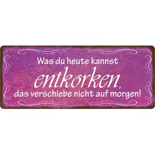 Schild Spruch "Was du heute kannst entkorken" 27 x 10 cm Blechschild