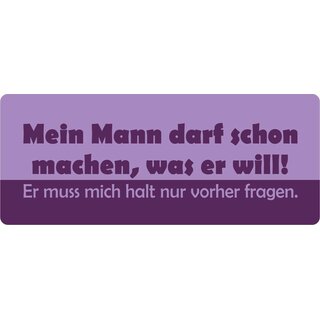 Schild Spruch "Mein Mann darf machen was er will" 27 x 10 cm Blechschild