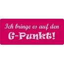 Schild Spruch "Ich bringe es auf den G-Punkt!"...