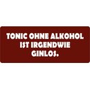 Schild Spruch "Tonic ohne Alkohol, Ginlos" 27 x...