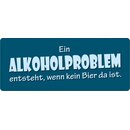 Schild Spruch "Alkoholproblem entsteht wenn kein...