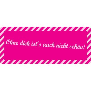 Schild Spruch "Ohne dich ist´s auch nicht schön!" 27 x 10 cm Blechschild