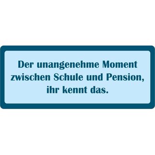 Schild Spruch "Moment zwischen Schule und Pension" 27 x 10 cm Blechschild