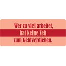 Schild Spruch "Wer zu viel arbeitet, keine Zeit zum...