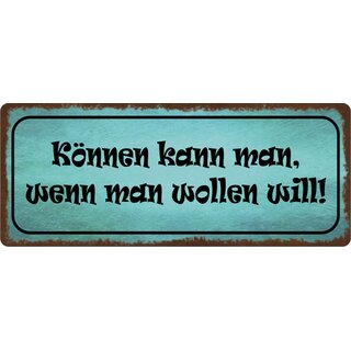 Schild Spruch "Können kann man wenn man wollen will!" 27 x 10 cm Blechschild