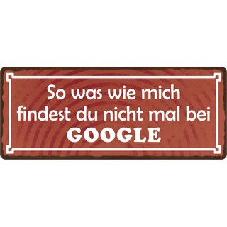 Schild Spruch "So was wie mich findest du nicht mal bei Google" 27 x 10 cm Blechschild