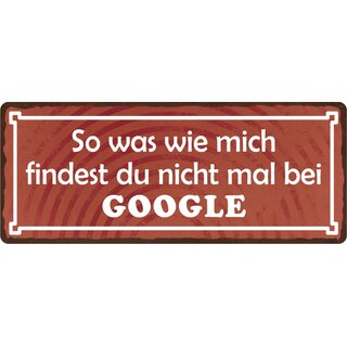 Schild Spruch "So was wie mich findest du nicht mal bei Google" 27 x 10 cm Blechschild