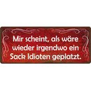 Schild Spruch "Mir scheint, ein Sack Idioten...