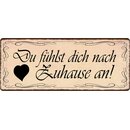 Schild Spruch "Du fühlst dich nach Zuhause...