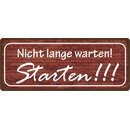 Schild Spruch "Nicht lange warten! Starten!" 27...