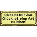 Schild Spruch "Glück ist kein Ziel" 27 x...