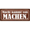 Schild Spruch "Macht kommt von machen" 27 x 10...