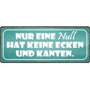 Schild Spruch "Null hat keine Ecken und Kanten"...