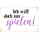 Schild Spruch "Ich will doch nur spielen" 30 x...