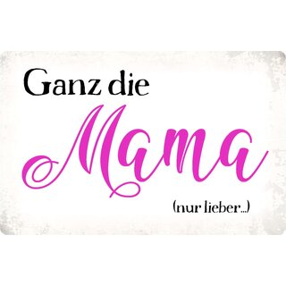 Schild Spruch "Ganz die Mama (nur lieber)" 30 x 20 cm Blechschild