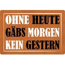 Schild Spruch "Ohne Heute gäbs morgen kein...