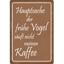 Schild Spruch "Hauptsache der frühe Vogel...