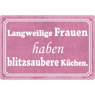 Schild Spruch "Langweilige Frauen haben blitzsaubere Küchen" 30 x 20 cm Blechschild