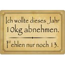 Schild Spruch "Wollte 10 kg abnehmen, fehlen noch...