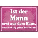 Schild Spruch "Ist der Mann erst aus dem Haus, sieht...