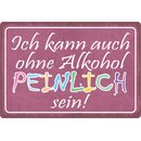 Schild Spruch "Ich kann auch ohne Alkohol peinlich...
