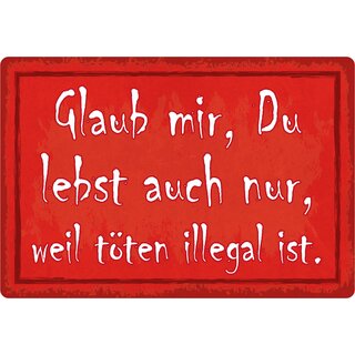 Schild Spruch "Glaub mir, du lebst auch nur, weil töten illegal ist" 30 x 20 cm Blechschild