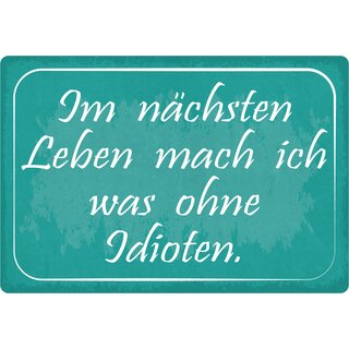 Schild Spruch "Im nächsten Leben mach ich was ohne Idioten" 30 x 20 cm Blechschild