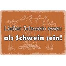 Schild Spruch "Lieber Schwein essen als Schwein...