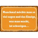 Schild Spruch "Manchmal möchte man so viel...