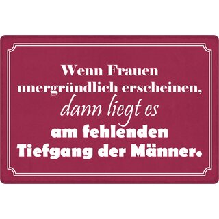 Schild Spruch "Wenn Frauen unergründlich erscheinen" 30 x 20 cm Blechschild