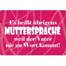 Schild Spruch "Muttersprache, weil Vater nie zu Wort...