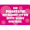 Schild Spruch "Phantasie des Mannes, beste Waffe der...