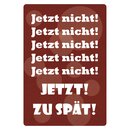 Schild Spruch "Jetzt nicht! Jetzt! Zu...