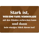 Schild Spruch "Stark ist, wer Schokolade zerbrechen...