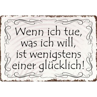 Schild Spruch "Wenn ich tue was ich will, einer glücklich" 30 x 20 cm Blechschild