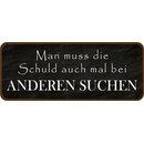 Schild Spruch "Man muss die Schuld auch mal bei...