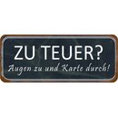 Schild Spruch "Zu teuer, Augen zu, Karte durch"...