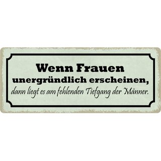 Schild Spruch "Wenn Frauen unergründlich erscheinen" 27 x 10 cm Blechschild