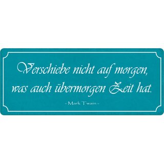 Schild Spruch "Verschiebe nicht auf morgen, was übermorgen Zeit hat" 27 x 10 cm Blechschild