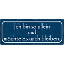 Schild Spruch "Ich bin so allein und möchte es...